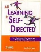 All Learning Is Self-Directed: How Organizations Can Support and Encourage Independent Learning