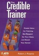 The Credible Trainer: Create Value for Training, Get Respect for Your Ideas, and Boost Your Career