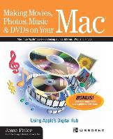 Making Movies, Photos, Music, & DVDs on Your Mac: Using Apple's Digital Hub