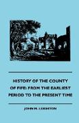 History of the County of Fife: From the Earliest Period to the Present Time