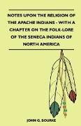 Notes Upon the Religion of the Apache Indians - With a Chapter on the Folk-Lore of the Seneca Indians of North America