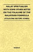 Malay Spiritualism - With Some Other Notes on the Folklore of the Malaysian Peninsula (Folklore History Series)