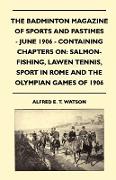 The Badminton Magazine of Sports and Pastimes - June 1906 - Containing Chapters On: Salmon-Fishing, Lawn Tennis, Sport In Rome and The Olympian Games