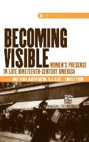 Becoming Visible: Women S Presence in Late Nineteenth-Century America