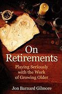 On Retirements: Playing Seriously with the Work of Growing Old