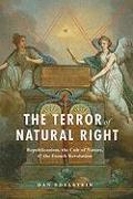 The Terror of Natural Right – Republicanism, the Cult of Nature, and the French Revolution