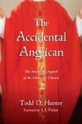 The Accidental Anglican: The Surprising Appeal of the Liturgical Church