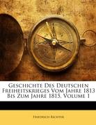 Geschichte Des Deutschen Freiheitskrieges Vom Jahre 1813 Bis Zum Jahre 1815, Erster Band