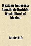 Mexican Emperors: Agustn de Iturbide, Maximilian I of Mexico