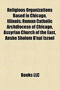 Religious Organizations Based in Chicago, Illinois: Roman Catholic Archdiocese of Chicago, Assyrian Church of the East, Anshe Sholom B'Nai Israel