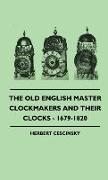 The Old English Master Clockmakers and Their Clocks - 1679-1820