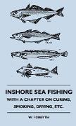 Inshore Sea Fishing - With a Chapter on Curing, Smoking, Drying, Etc