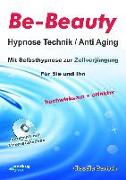 Be-Beauty Hypnose Technik / Anti Aging. Mit Selbsthypnose zur Zellverjüngung. Für Sie und Ihn. Hochwirksam und effektiv