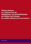 Untersuchungen zur Optimierung der Bekämpfung von Feststoffbränden mit Wasser und Schaum im mobilen Einsatz der Feuerwehr