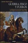 Guerra, fisco y fueros : la defensa de la Corona de Aragón en tiempos de Carlos II, 1665-1700