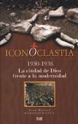 Iconoclastia (1930-1936) : la ciudad de Dios frente a la modernidad