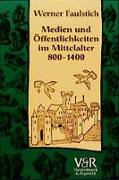 Medien und Öffentlichkeiten im Mittelalter 800 - 1400