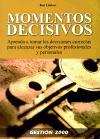 Momentos decisivos : aprenda a tomar las decisiones correctas para alcanzar sus objetivos profesionales y personales