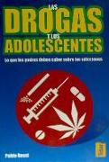 Las drogas y los adolescentes : lo que los padres deben saber sobre las adicciones