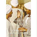 Charlas de mañana y tarde : la última novela escrita por Naguib Mahfuz antes de obtener el premio Nobel en 1988, que ahora aparece por primera vez en español