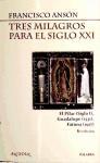 Tres milagros para el siglo XXI : el milagro de Calanda: la Virgen del Pilar (siglo I), el misterio de la tela que ve: la Virgen de Guadalupe (1531), el prodigio del sol: la Virgen de Fátima (1917)