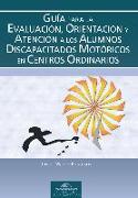 Guía para la evaluación, orientación y atención a los alumnos discapacitados motóricos en centros ordinarios