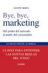 Bye, bye, marketing : del poder del mercado al poder del consumidor