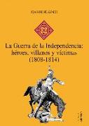 La Guerra de la Independencia : héroes, villanos y víctimas (1808-1814)