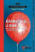 Globaliza-- ¿qué? : otro mundo no sólo es posible, es imprescindible : para entender la globalización