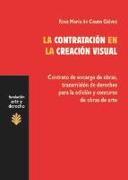 La contratación en la creación visual : contrato de encargo de obras, transmisión de derechos para la edición y concurso de obras de arte