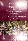 Diccionario de términos históricos de España : Prehistoria, Historia Antigua, Medieval, Moderna, Contemporánea y de la América precolombina y colonial