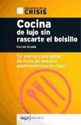 Cocina de lujo sin rascarte el bolsillo : 52 menús para gozar de fines de semana gastronómicos en casa