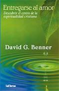 Entregarse al amor : descubrir el centro de la espiritualidad cristiana