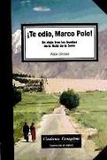 ¡Te odio Marco Polo! : un viaje tras las huellas de la Ruta de la Seda