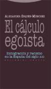 El cálculo egoísta : inmigración y racismo en la España del siglo XXI