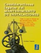 Consideraciones legales del mantenimiento de instalaciones : todo lo que el titular de las instalaciones debe conocer sobre las obligaciones legales del mantenimieto