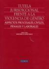 Tutela jurisdiccional frente a la violencia de género : aspectos procesales, civiles, penales y laborales