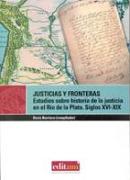 Justicia y fronteras : estudios sobre historia de la justicia en el Río de la Plata : siglos XVI-XIX