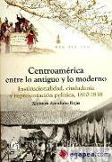 Centroamérica entre lo antiguo y lo moderno : institucionalidad, ciudadanía y representación política, 1810-1838