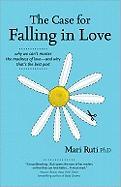 The Case for Falling in Love: Why We Can't Master the Madness of Love -- And Why That's the Best Part