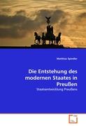 Die Entstehung des modernen Staates in Preußen