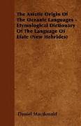 The Asiatic Origin of the Oceanic Languages - Etymological Dictionary of the Language of Efate (New Hebrides)