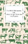 The Beef Bonanza, Or, How to Get Rich on the Plains - Being a Description of Cattle-Growing, Sheep-Farming, Horse-Raising, and Dairying in the West