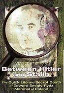 Between Hitler and Stalin: The Quick Life and Secret Death of Edward Smigly Rydz, Marshal of Poland