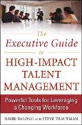 The Executive Guide to High-Impact Talent Management: Powerful Tools for Leveraging a Changing Workforce