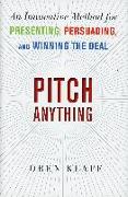 Pitch Anything: An Innovative Method for Presenting, Persuading, and Winning the Deal