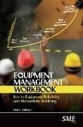 Equipment Management Workbook: Key to Equipment Reliability and Productivity in Mining