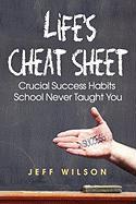 Life's Cheat Sheet: Crucial Success Habits School Never Taught You
