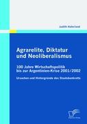 Agrarelite, Diktatur und Neoliberalismus: 100 Jahre Wirtschaftspolitik bis zur Argentinien-Krise 2001/2002