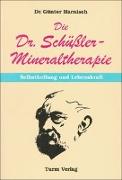 Die Dr. Schüssler - Mineraltherapie: Selbstheilung und Lebenskraft
